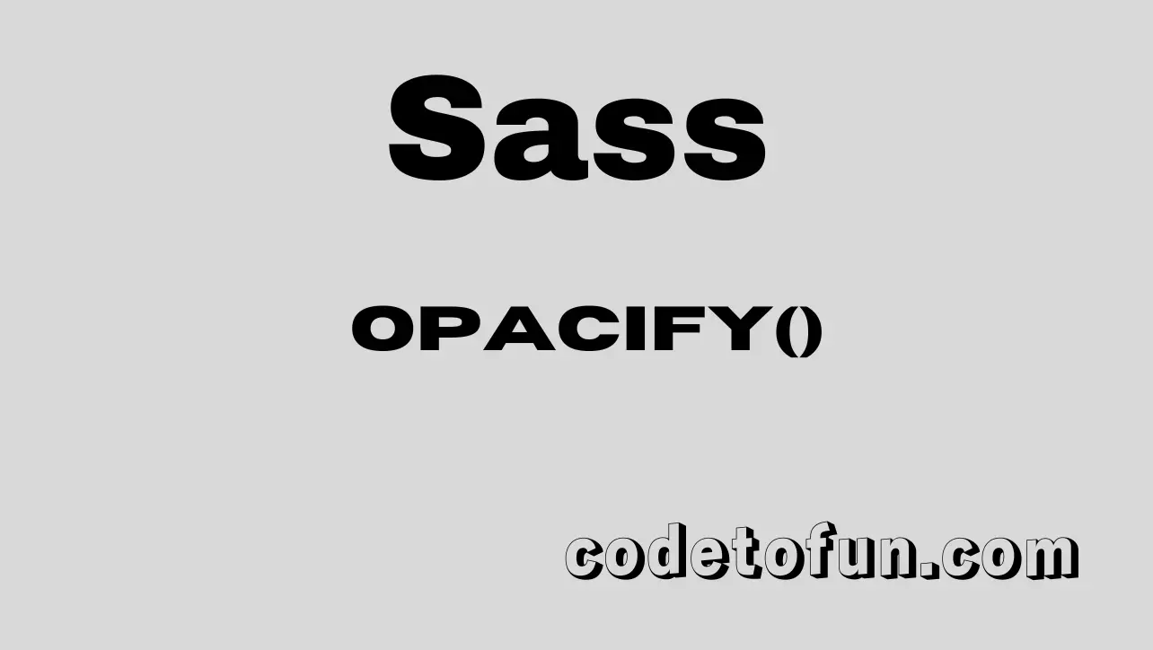 Sass opacify() function tutorial — increase alpha and migrate to color.scale() or color.adjust()