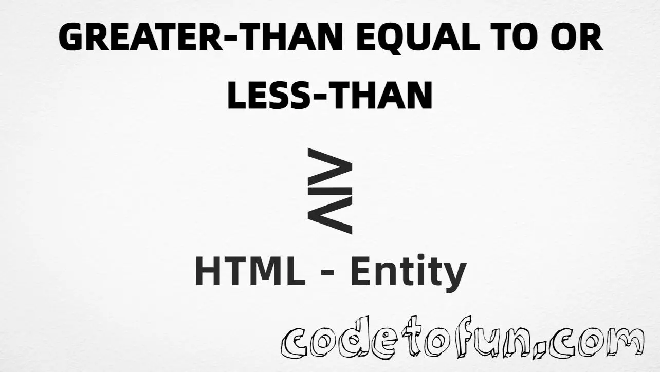 HTML Entity Greater Than Equal To Less Than