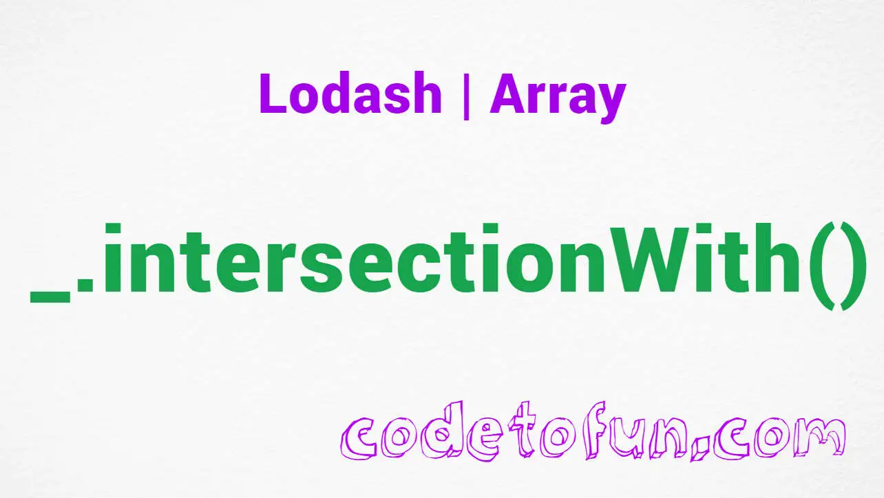 Lodash _.intersectionWith() Array Method