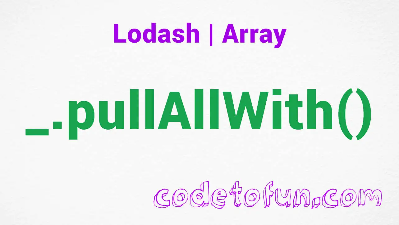 Lodash _.pullAllWith() Array Method