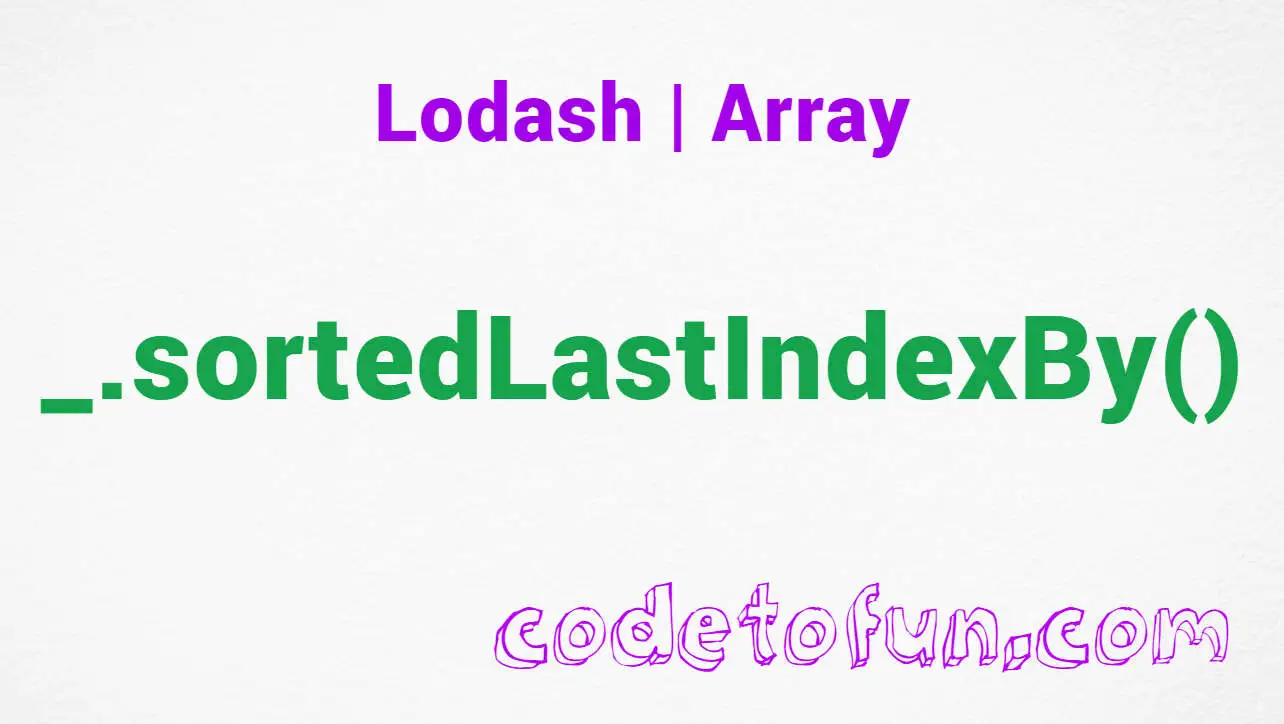 Lodash _.sortedLastIndexBy() Array Method