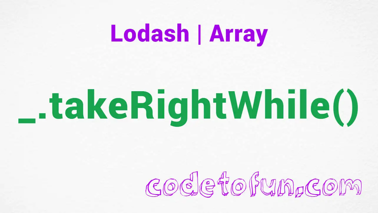 Lodash _.takeRightWhile() Array Method