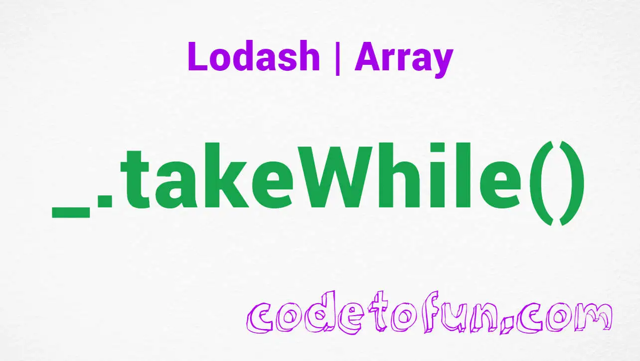 Lodash _.takeWhile() Array Method