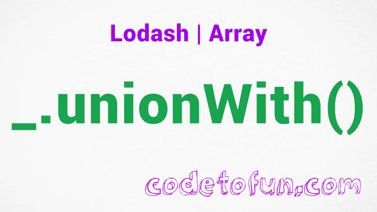 Lodash _.unionWith() Array Method