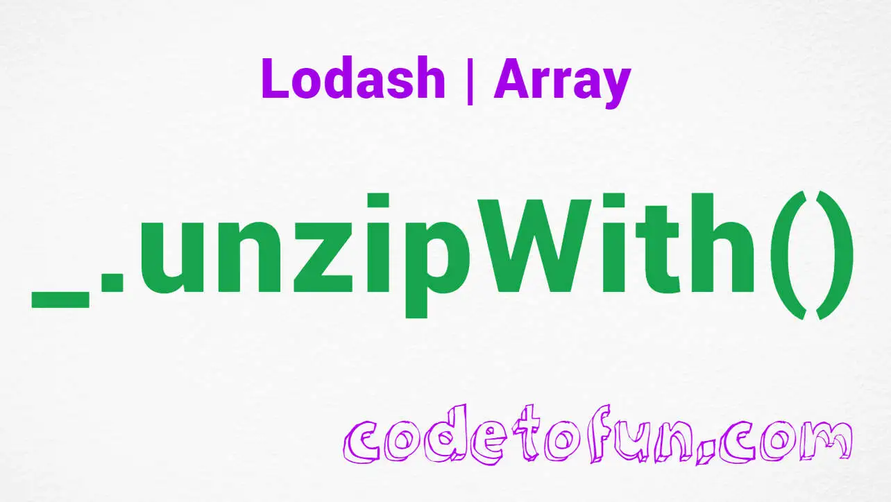 Lodash _.unzipWith() Array Method