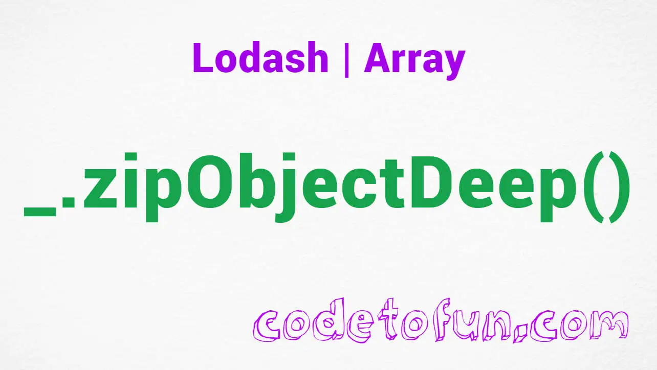 Lodash _.zipObjectDeep() Array Method