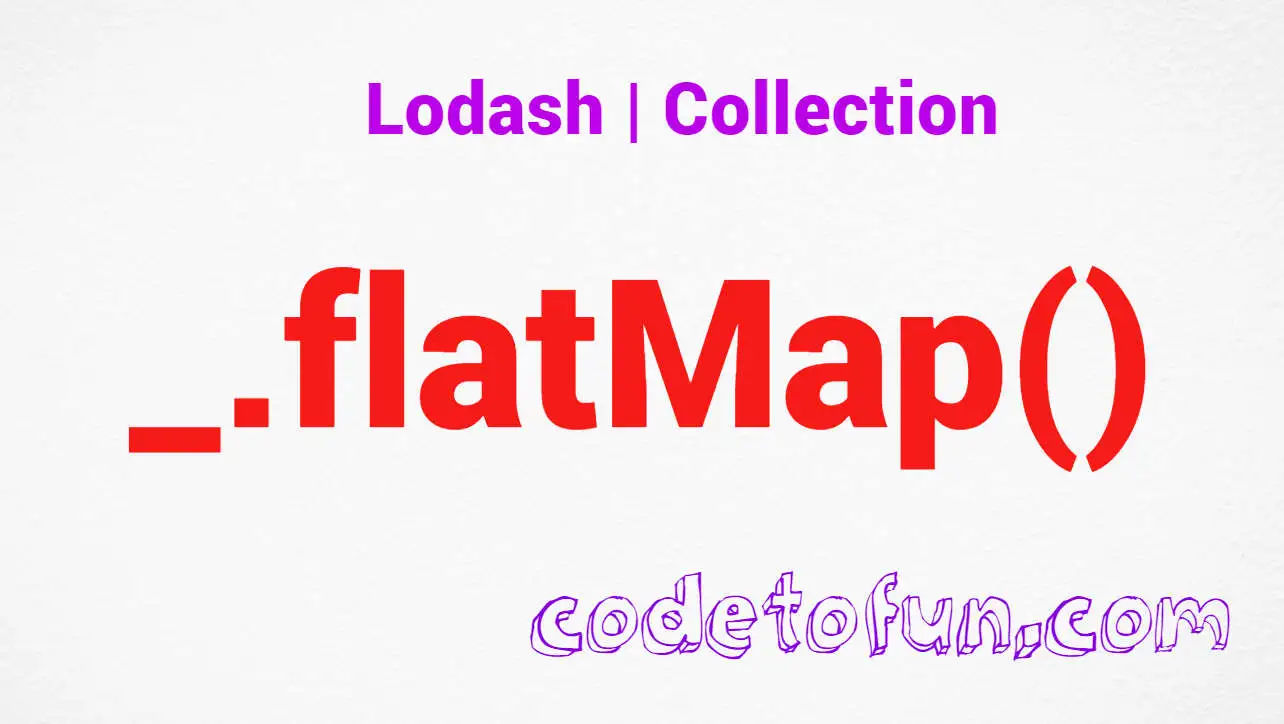 Lodash _.flatMap() Collection Method