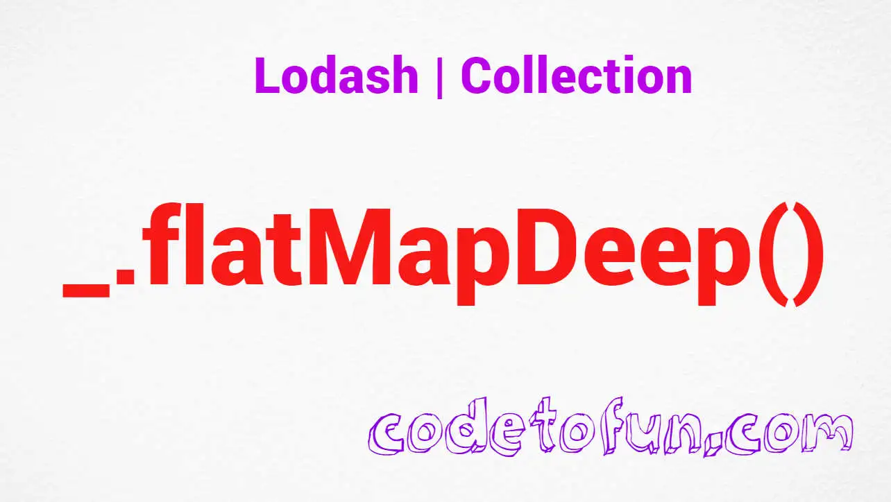 Lodash _.flatMapDeep() Collection Method