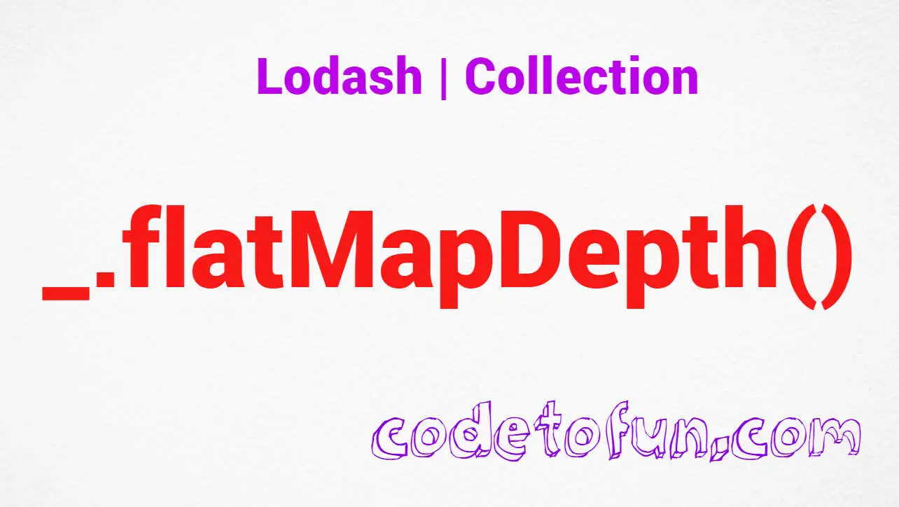 Lodash _.flatMapDepth() Collection Method