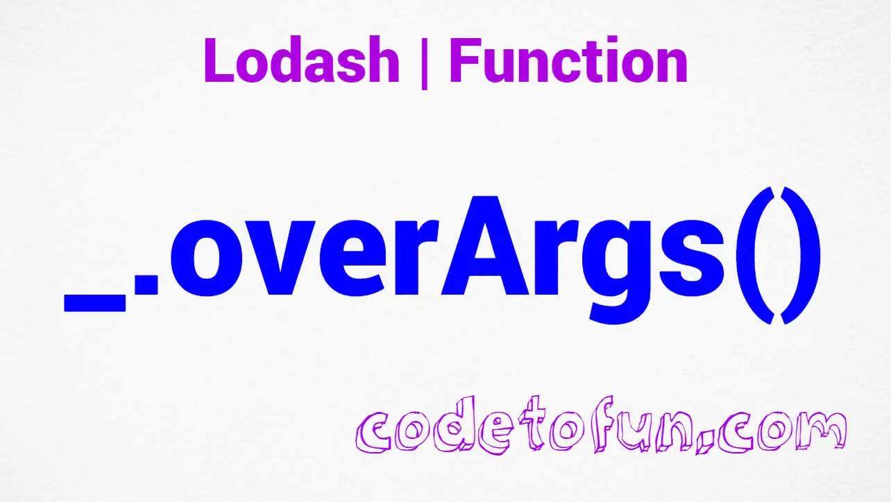 Lodash _.overArgs() Function Method