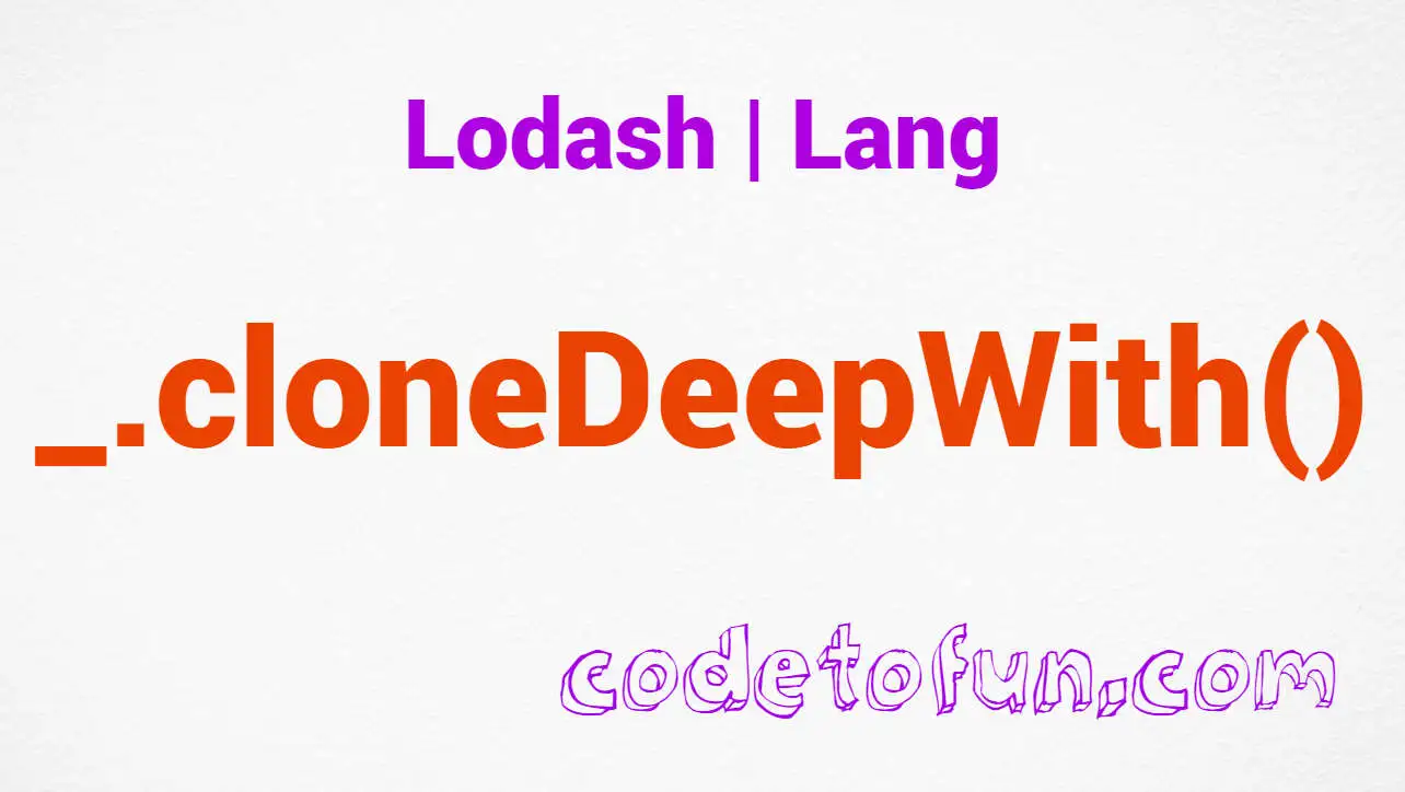 Lodash _.cloneDeepWith() Lang Method