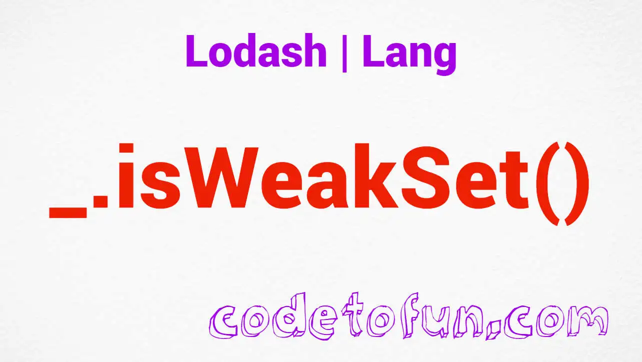 Lodash _.isWeakSet() Lang Method