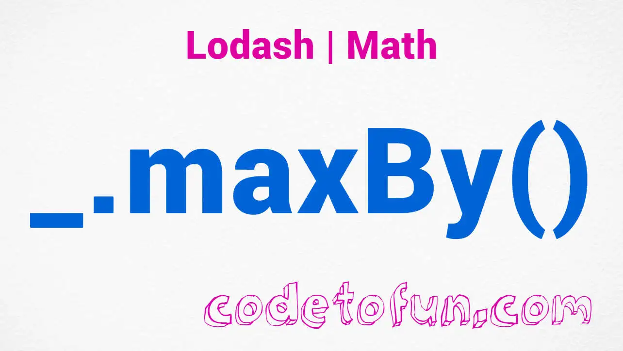 Lodash _.maxBy() Math Method