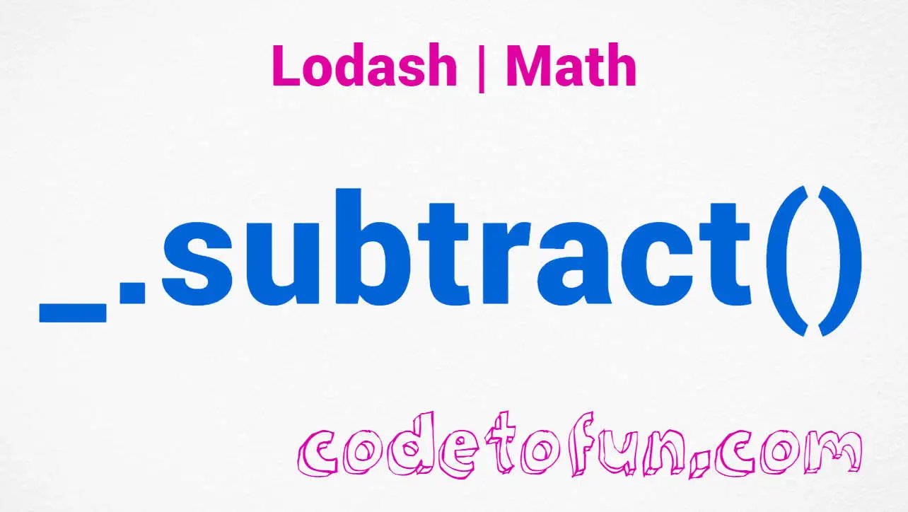 Lodash _.subtract() Math Method