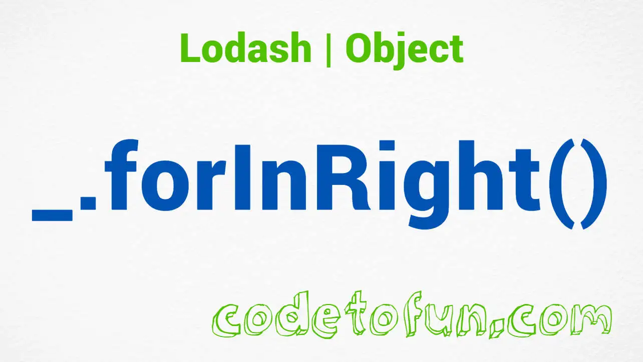 Lodash _.forInRight() Object Method