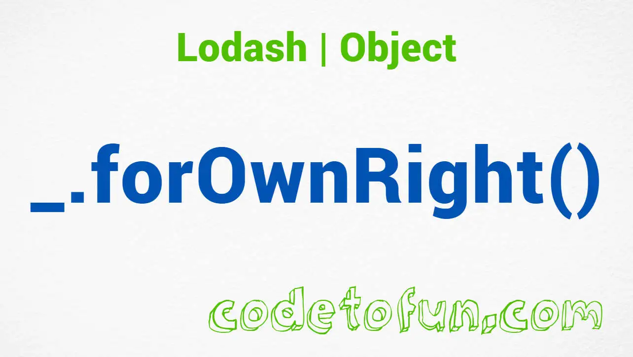 Lodash _.forOwnRight() Object Method