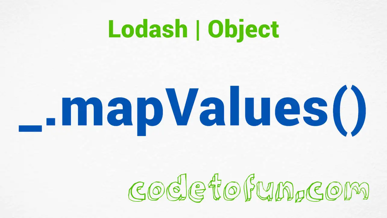 Lodash _.mapValues() Object Method