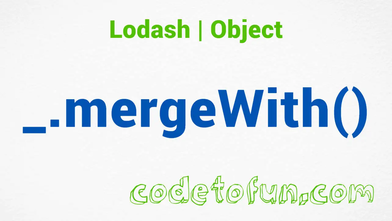 Lodash _.mergeWith() Object Method