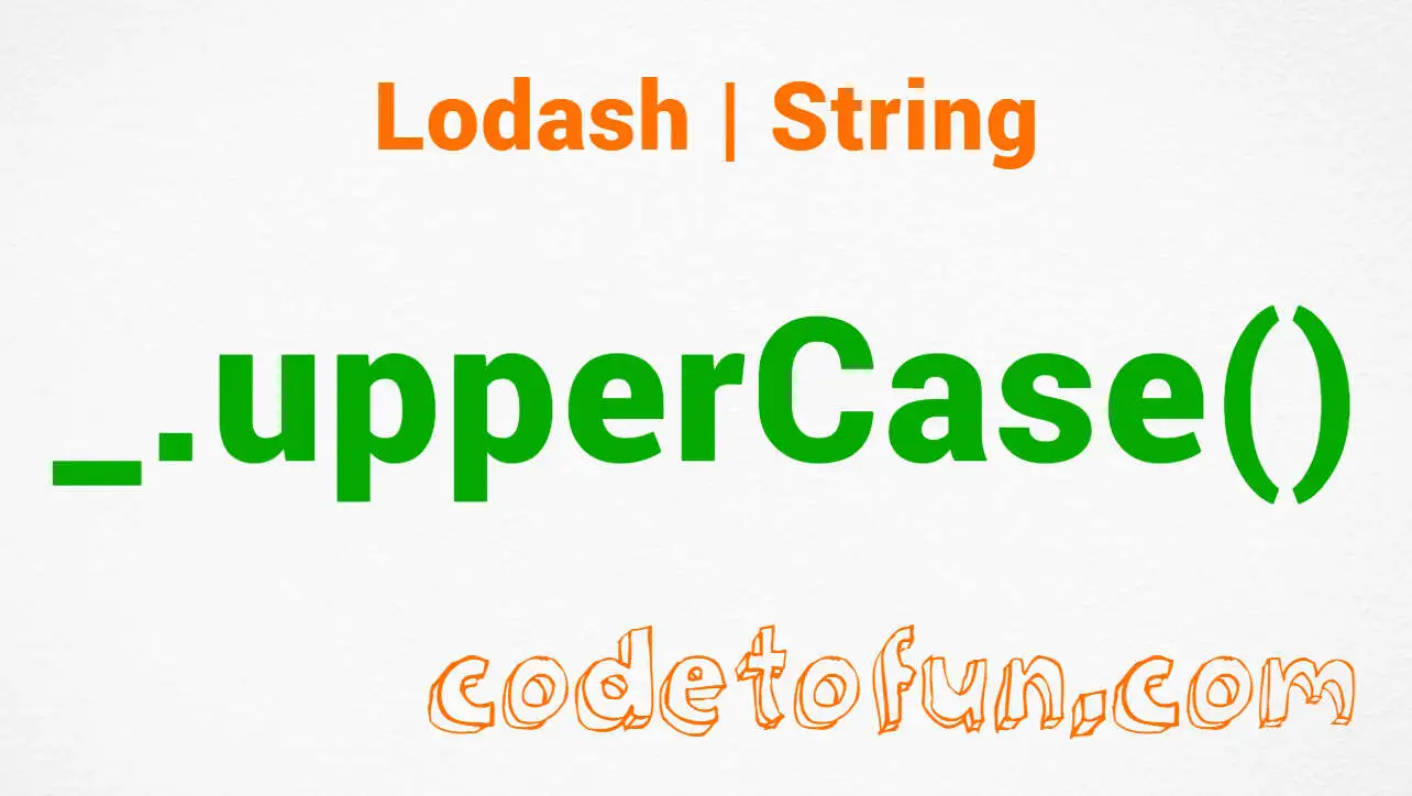 Lodash _.upperCase() String Method