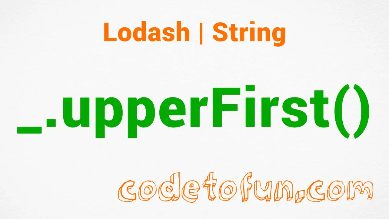 Lodash _.upperFirst() String Method