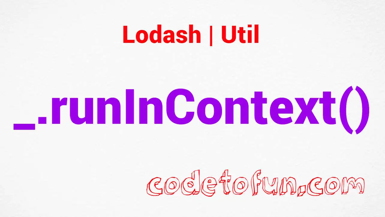 Lodash _.runInContext() Util Method