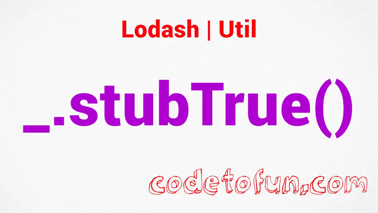 Lodash _.stubTrue() Util Method